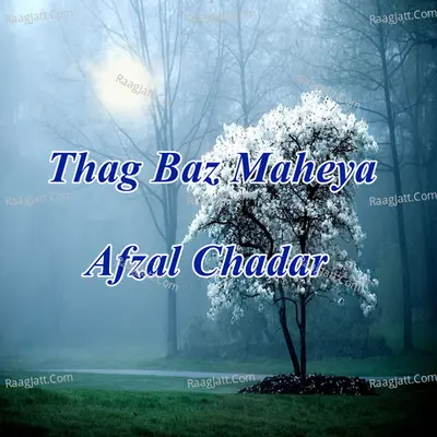 Thag Baz Maheya - Afzal Chadar