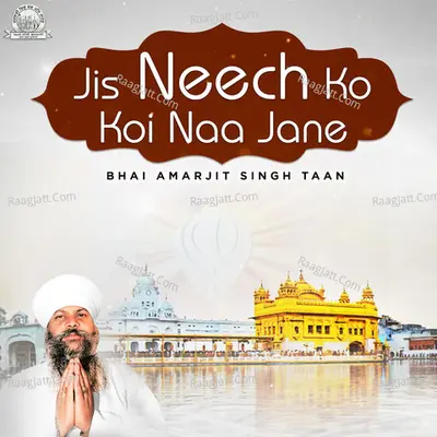 Jis Neech Ko Koi Naa Jane - Bhai Amarjit Singh Taan