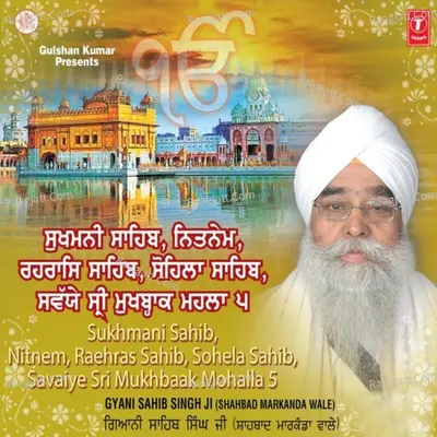 Sukhmani Sahib Nit Nem Raehras Sahib Sohela Sahib Savaiye Sri Mukhbaak Mohalla 5 - Giani Sahib Singh Ji (Shabad Markanda Wale)
