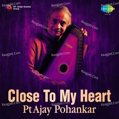 Close To My Heart - Pt Ajay Pohankar Poster