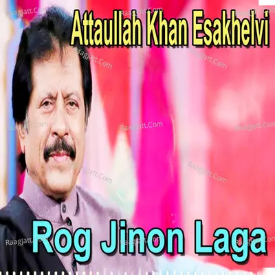 Rog Jinon Laga - Attaullah Khan