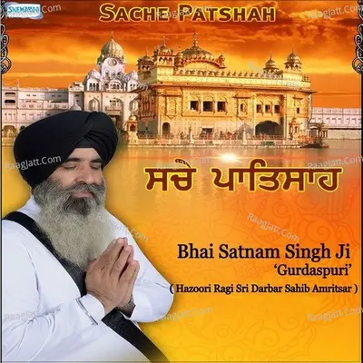 Sache Patshah - Bhai Satnam Singh Gurdaspuri
