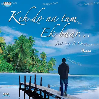 Keh Do Na Tum Ek Baar...Just Say It Once... (Original Motion Picture Soundtrack) - Hiroo