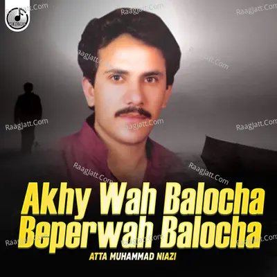 Akhy Wah Balocha Beperwah Balocha - Atta Muhammad Niazi