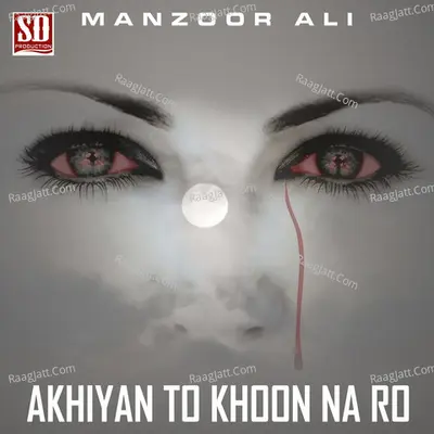 Akhiyan To Khoon Na Ro - Manzoor Ali