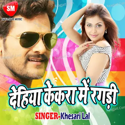 Dehiya Kekra Me Ragari - Khesari Lal Yadav