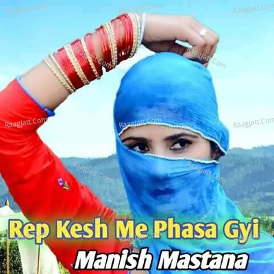 Rep Kesh Me Phasa Gyi - Manish Mastana