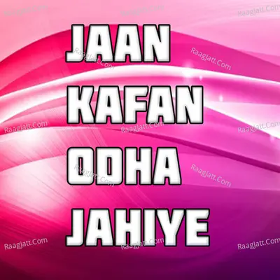 Jaan Kafan Odha Jahiye