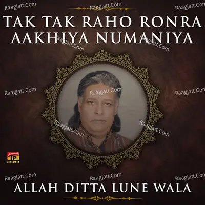 Tak Tak Raho Ronra Aakhiya Numaniya - Allah Ditta Lune Wala