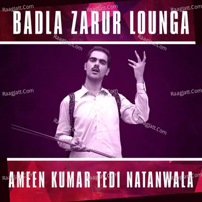 Badla Zarur Lounga - Ameen Kumar Tedi Natanwala