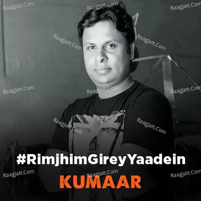 #RimJhimGireyYaadein - Kumar