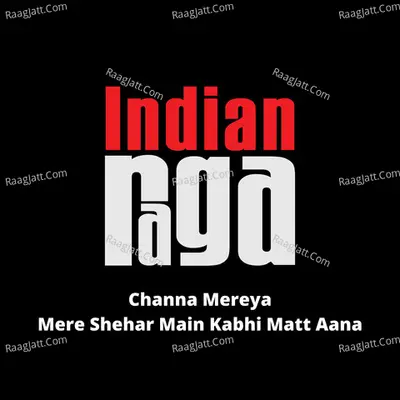 Channa Mereya Mere Shehar Main Kabhi Matt Aana