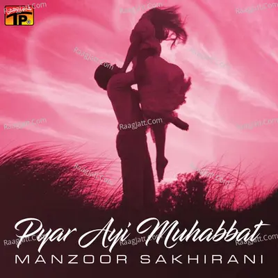 Pyar Ayi Muhabbat - Manzoor Sakhirani