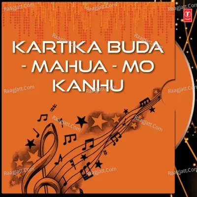 Kartika Buda - Mahua - Mo Kanhu - Amarendra Mohanty