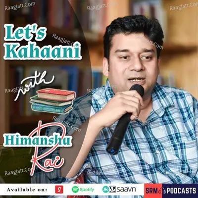 Let's Kahaani with Himanshu Rai - season - 1 - SRM Podcasts