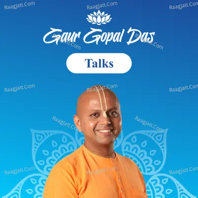 Gaur Gopal Das Talks - Gaur Gopal Das