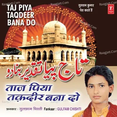 Taj Piya Taqdeer Bana Do - Gulfam Chisti