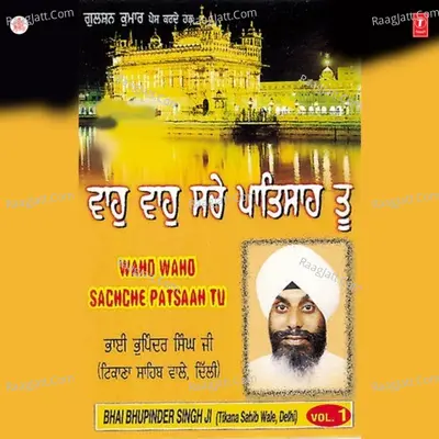 Waho Waho Sachche Patshah Tu - Bhai Bhupinder Singh Ji (Tikana Sahib Delhi Wale)