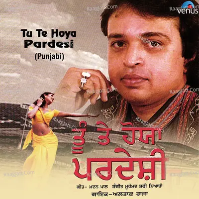Tu Te Hoya Pardesi - Altaf Raja