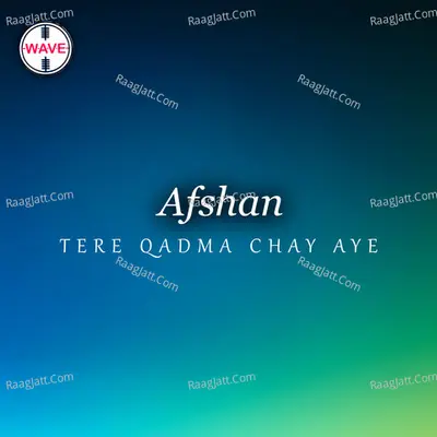 Tere Qadma Chay Aye - Afshaan