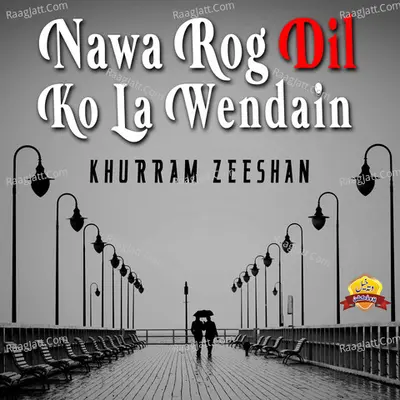 Nawa Rog Dil Ko La Wendain - Khurram Zeeshan