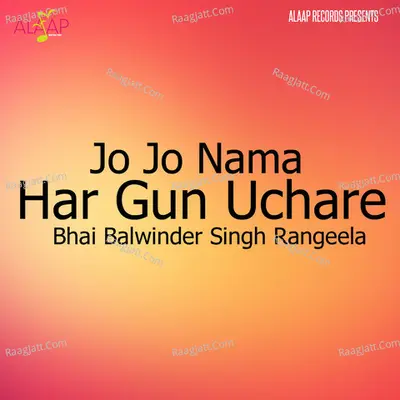 Jo Jo Nama Har Gun Uchare - Bhai Balwinder Singh Rangeela