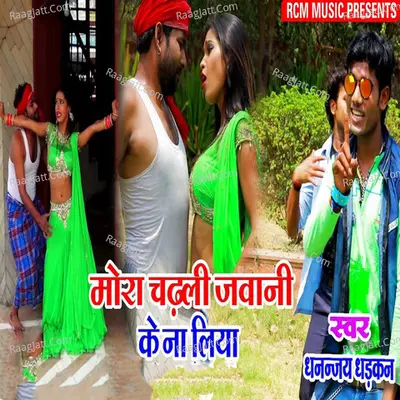Mora chadhli jawaani ke na liya - Dhananjay Dhadkan