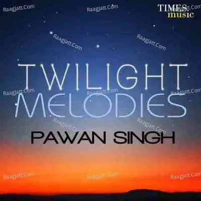 Twillight Melodies : Pawan Singh - Pawan Singh