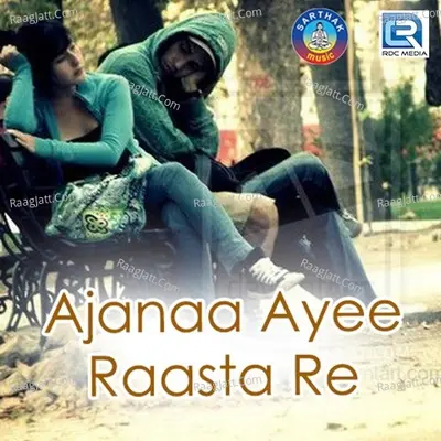 Ajanaa Ayee Raasta Re - Satyajeet