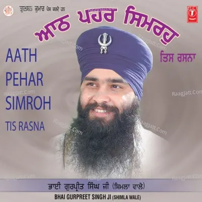 Aath Pehar Simro Tis Rasna - Bhai Gurpreet Singh Ji -Shimle Wale