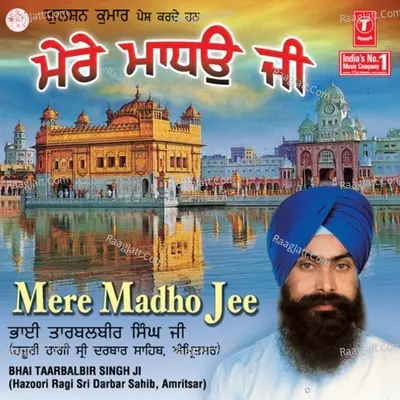 Mere Madho Ji - Bhai Tarbalbir Singh Ji
