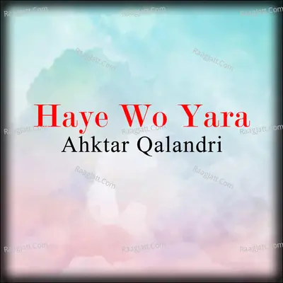 Haye Wo Yara - Ahktar Qalandri