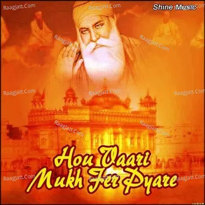 Hou Vaari Mukh Fer Pyare - Bhai Jagtar Singh Ji