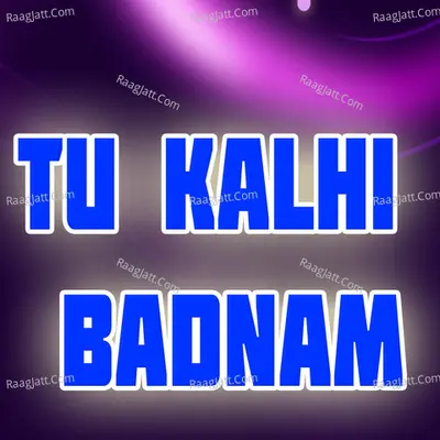 Tu Kalhi Badnam
