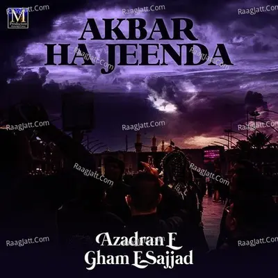 Akbar Ha Jeenda - Azadran E Gham E Sajjad