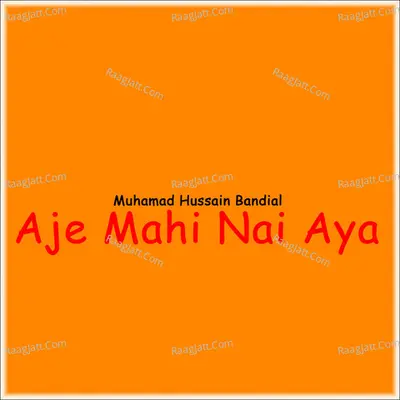 Aje Mahi Nai Aya - Muhamad Hussain Bandial