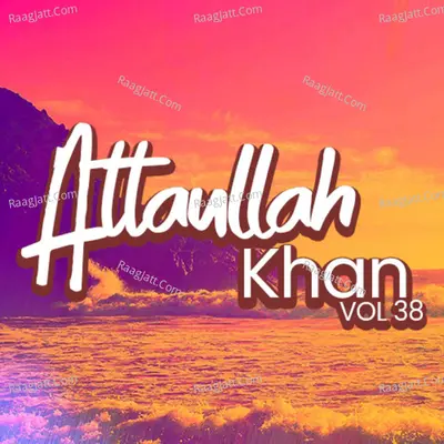 Atta Ullah Khan, Vol. 38 - Attaullah Khan