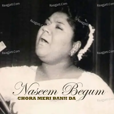 Chora Meri Banh Da - Naseem Begum