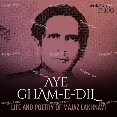 AYE GHAM-E-DIL: Life and Poetry of Majaz Lakhnavi By Rekhta - season - 1 - Pervaiz Alam