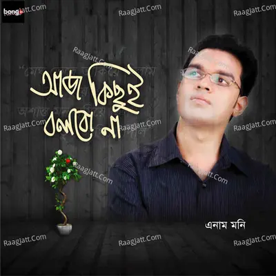 Aaj Kichu Bolbo Na - Enam Moni