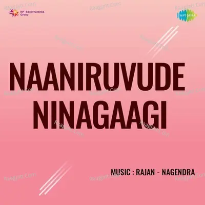 Naaniruvude Ninagaagi Cover