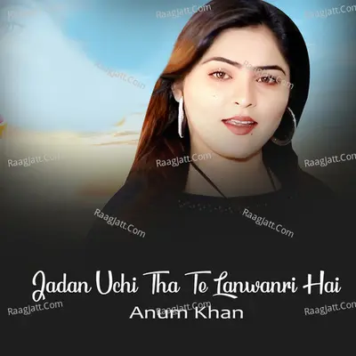 Jadan Uchi Tha Te Lanwanri Hai