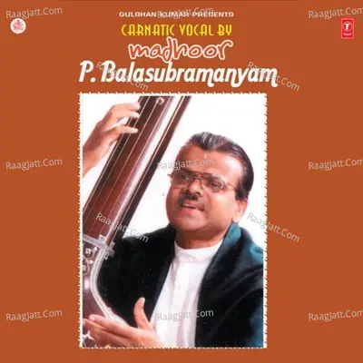 Carnatic Vocal - Madhoor P  Balasubramanyam - Madhoor P. Balasubramanyam