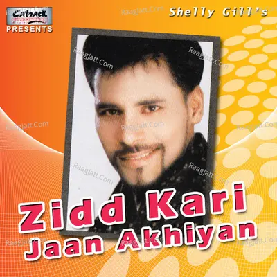 Zidd Kari Jaan Akhiyan - Shelly Gill