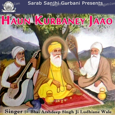Haun Kurbaney Jaao - Bhai Arshdeep Singh Ji Ludhiane Wale