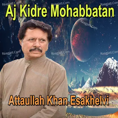Aj Kidre Mohabbatan - Attaullah Khan