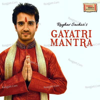 Raghav Sachars Gayatri Mantra - Raghav Sachar