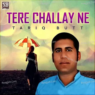 Tere Challay Ne - Tariq Butt