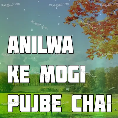 Anilwa Ke Mogi Pujbe Chai