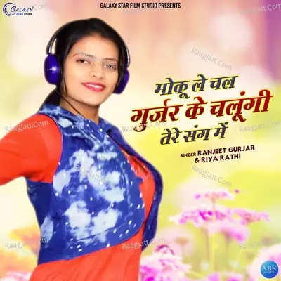 Moku Le Chal Gurjar Ke Chalungi Tere Sang Mai - Single Cover